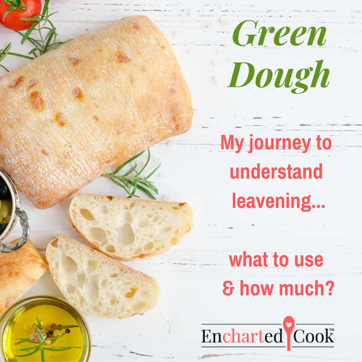 Ciabatta Bread, whole and sliced, with the words "Green Dough, My journey to understand leavening... what to use & how much?"